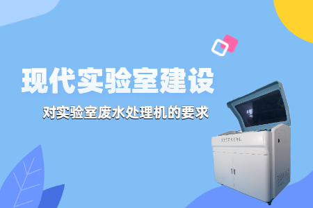 現代實驗室建設中，實驗室廢水處理機有哪些要求？
